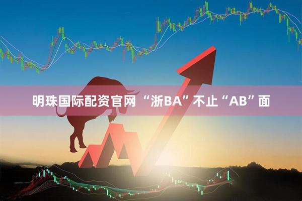 明珠国际配资官网 “浙BA”不止“AB”面